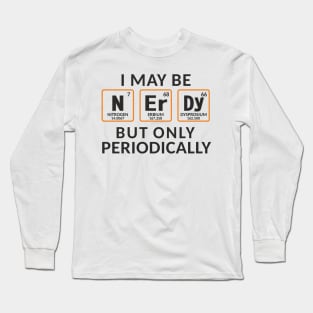 I Maybe Nerdy But Only Periodically Long Sleeve T-Shirt